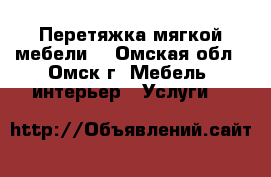 Перетяжка мягкой мебели. - Омская обл., Омск г. Мебель, интерьер » Услуги   